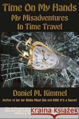 Time On My Hands: My Misadventures In Time Travel Kimmel, Daniel M. 9781515400523