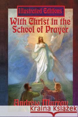 With Christ in the School of Prayer (Illustrated Edition) Andrew Murray Robert Scott Crandall 9781515401056 Illustrated Books