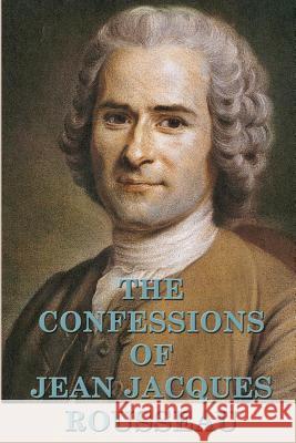 The Confessions of Jean Jacques Rousseau Jean Jacques Rousseau 9781515401261 SMK Books