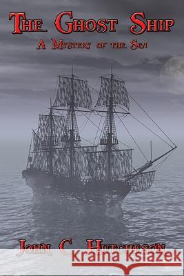 The Ghost Ship: A Mystery of the Sea John C. Hutcheson 9781515401667 Wilder Publications