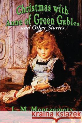 Christmas with Anne of Green Gables and Other Stories L. M. Montgomery 9781515402589 Wilder Publications