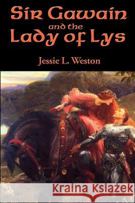 Sir Gawain and the Lady of Lys Jessie L. Weston 9781515403371 Positronic Publishing