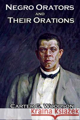 Negro Orators And Their Orations Woodson, Carter G. 9781515403456 Wilder Publications