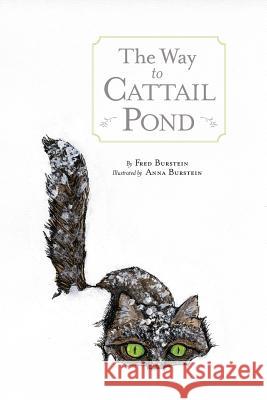 The Way to Cattail Pond Fred Burstein, Anna Burstein 9781515417132