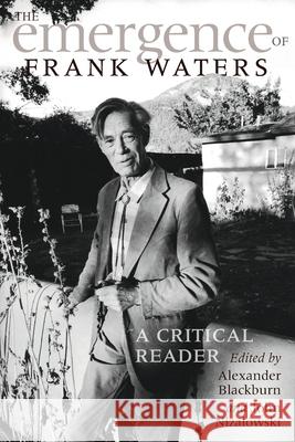 The Emergence of Frank Waters: A Critical Reader Alexander Blackburn John Nizalowski 9781515417316 Irie Books