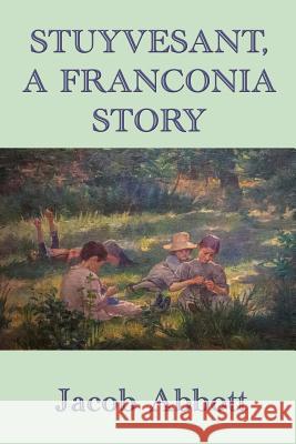 Stuyvesant, A Franconia Story Jacob Abbott 9781515417590 SMK Books