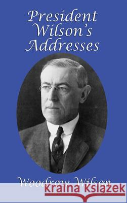 President Wilson's Addresses Woodrow Wilson 9781515420057 Gray Rabbit Publishing