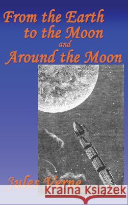 From the Earth to the Moon, and Around the Moon Jules Verne 9781515420194 Fantastic Books