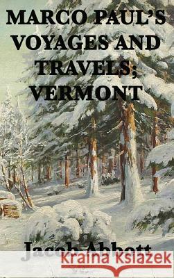 Marco Paul's Voyages and Travels; Vermont Jacob Abbott 9781515420514 SMK Books