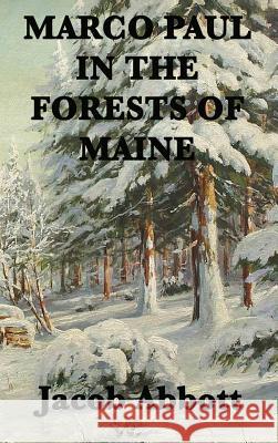 Marco Paul in the Forests of Maine Jacob Abbott 9781515420521