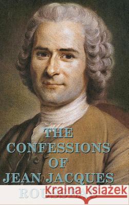 The Confessions of Jean Jacques Rousseau Jean Jacques Rousseau 9781515420682 SMK Books