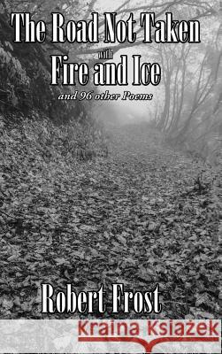 The Road Not Taken with Fire and Ice and 96 other Poems Frost, Robert 9781515420774 Wilder Publications