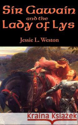 Sir Gawain and the Lady of Lys Jessie L Weston 9781515421795