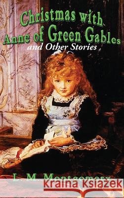 Christmas with Anne of Green Gables and Other Stories L. M. Montgomery 9781515422075 Wilder Publications