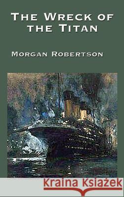 The Wreck of the Titan Morgan Robertson 9781515422365 Wilder Publications