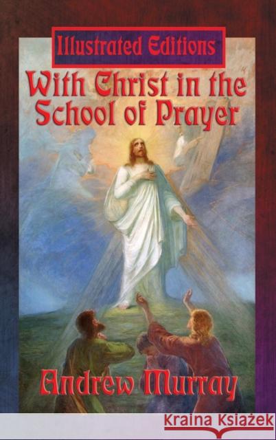 With Christ in the School of Prayer (Illustrated Edition) Andrew Murray 9781515422730 Illustrated Books