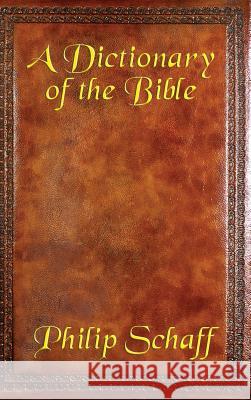 A Dictionary of the Bible Philip Schaff 9781515422839 Wilder Publications