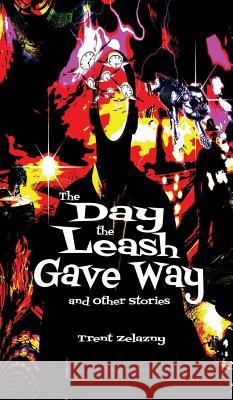 The Day the Leash Gave Way and Other Stories Trent Zelazny 9781515423096