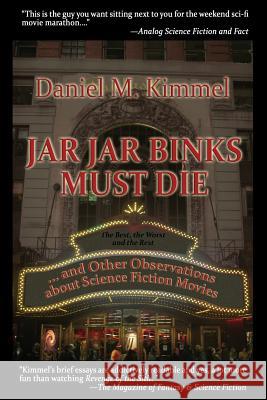 Jar Jar Binks Must Die... and Other Observations about Science Fiction Movies Daniel M Kimmel 9781515423577 Fantastic Books