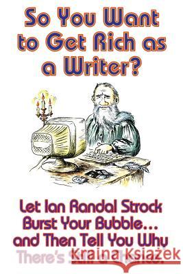 So You Want to Get Rich as a Writer? Let Ian Randal Strock Burst Your Bubble... and Then Tell You Why There's Still a Chance. Ian Randal Strock 9781515423706 Gray Rabbit Publishing