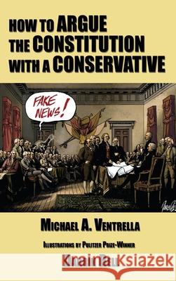 How to Argue the Constitution with a Conservative Michael A Ventrella, Darrin Bell 9781515423775