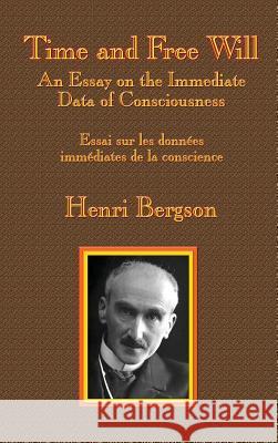 Time and Free Will: An Essay on the Immediate Data of Consciousness Henri-Louis Bergson F. L. Pogson 9781515423874