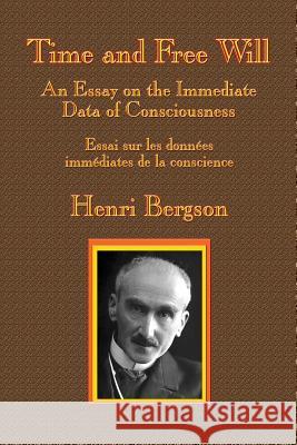 Time and Free Will: An Essay on the Immediate Data of Consciousness Henri-Louis Bergson F. L. Pogson 9781515423881