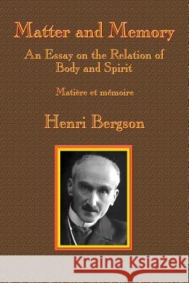 Matter and Memory: An Essay on the Relation of Body and Spirit Henri-Louis Bergson Nancy Margaret Paul W. Scott Palmer 9781515423904