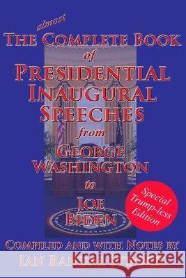 The Complete Book of Presidential Inaugural Speeches: Special Trump-less Edition George Washington, Joe Biden, Ian Randal Strock 9781515424222 Gray Rabbit Publishing