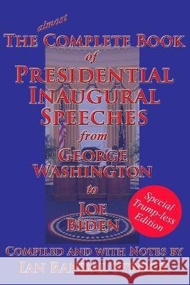 The Complete Book of Presidential Inaugural Speeches: Special Trump-less Edition George Washington, Joe Biden, Ian Randal Strock 9781515424222