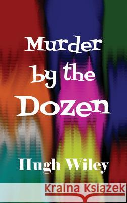 Murder by the Dozen Hugh Wiley 9781515424635