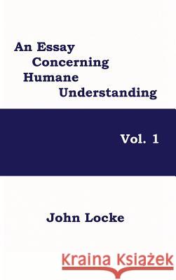 An Essay Concerning Humane Understanding, Vol. 1 John Locke 9781515424673 Black Curtain Press