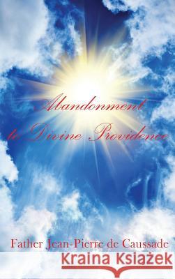 Abandonment to Divine Providence Father Jean-Pierre de Caussade 9781515424901