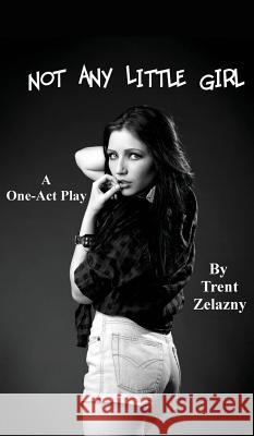 Not Any Little Girl (a One-Act Play) Trent Zelazny 9781515425076