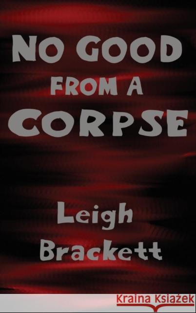 No Good from a Corpse Leigh Brackett 9781515425489 Black Curtain Press