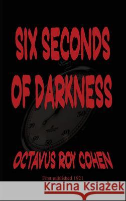 Six Seconds of Darkness Octavus Roy Cohen 9781515425724 Black Curtain Press