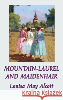 Mountain-Laurel and Maidenhair Louisa May Alcott 9781515426011 SMK Books