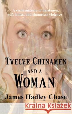 Twelve Chinamen and a Woman James Hadley Chase 9781515426288 Black Curtain Press