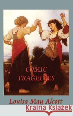 Comic Tragedies Louisa May Alcott 9781515426615