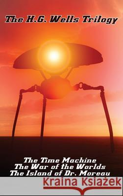 The H.G. Wells Trilogy: The Time Machine The, War of the Worlds, and the Island of Dr. Moreau H G Wells 9781515426875 Wilder Publications