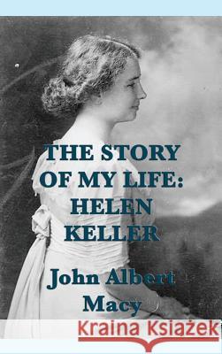The Story of my Life: Helen Keller Macy, John Albert 9781515427100