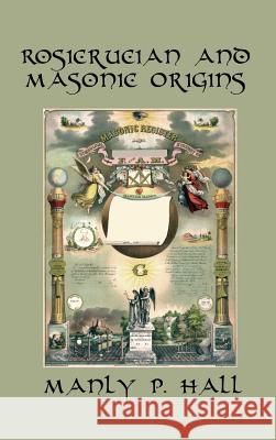 Rosicrucian and Masonic Origins Manly P. Hall 9781515427308 Wilder Publications