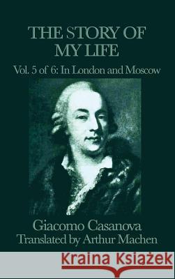 The Story of My Life Vol. 5 in London and Moscow Giacomo Casanova 9781515427339 SMK Books