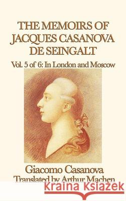The Memoirs of Jacques Casanova de Seingalt Vol. 5 in London and Moscow Giacomo Casanova 9781515427414 SMK Books