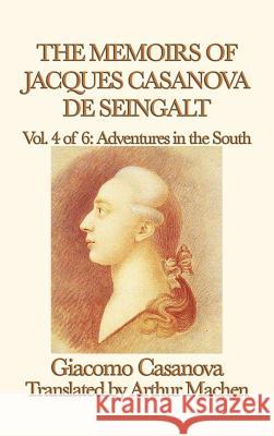 The Memoirs of Jacques Casanova de Seingalt Vol. 4 Adventures in the South Giacomo Casanova 9781515427421