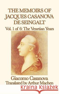 The Memoirs of Jacques Casanova de Seingalt Vol. 1 the Venetian Years Giacomo Casanova 9781515427452 SMK Books