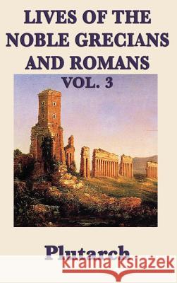 Lives of the Noble Grecians and Romans Vol. 3 Plutarch 9781515428251