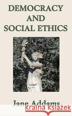 Democracy and Social Ethics Jane Addams 9781515428589 SMK Books