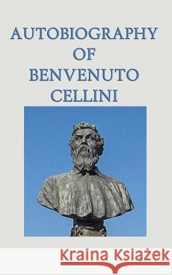 Autobiography of Benvenuto Cellini Benvenuto Cellini 9781515428657