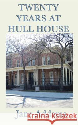 Twenty Years at Hull House Jane Addams 9781515428701